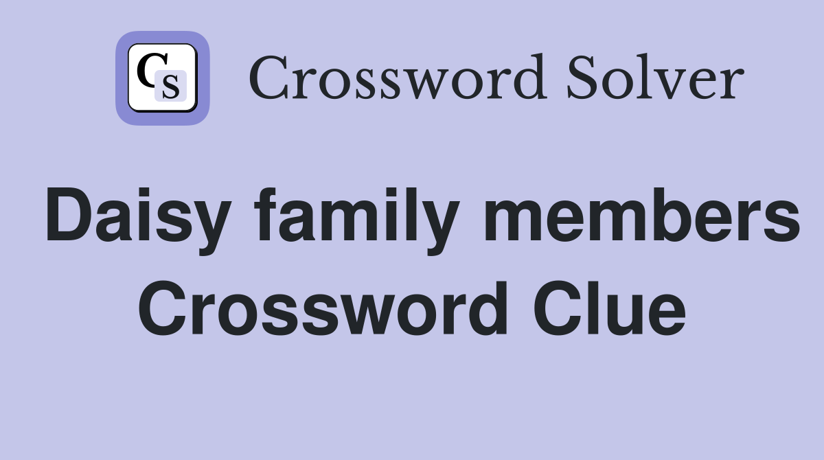 Daisy family members Crossword Clue