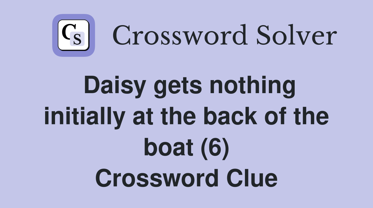 Daisy gets nothing initially at the back of the boat (6) Crossword Clue