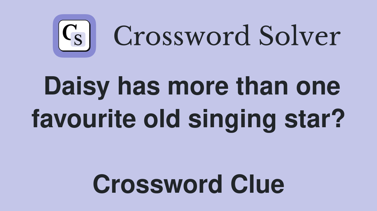 Daisy has more than one favourite old singing star?  Crossword Clue