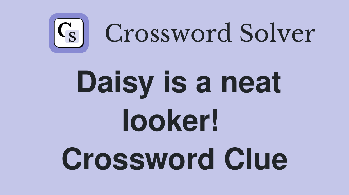 Daisy is a neat looker!  Crossword Clue