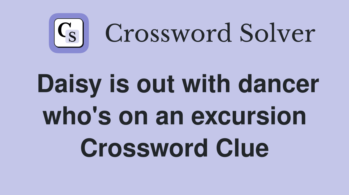 Daisy is out with dancer who's on an excursion Crossword Clue
