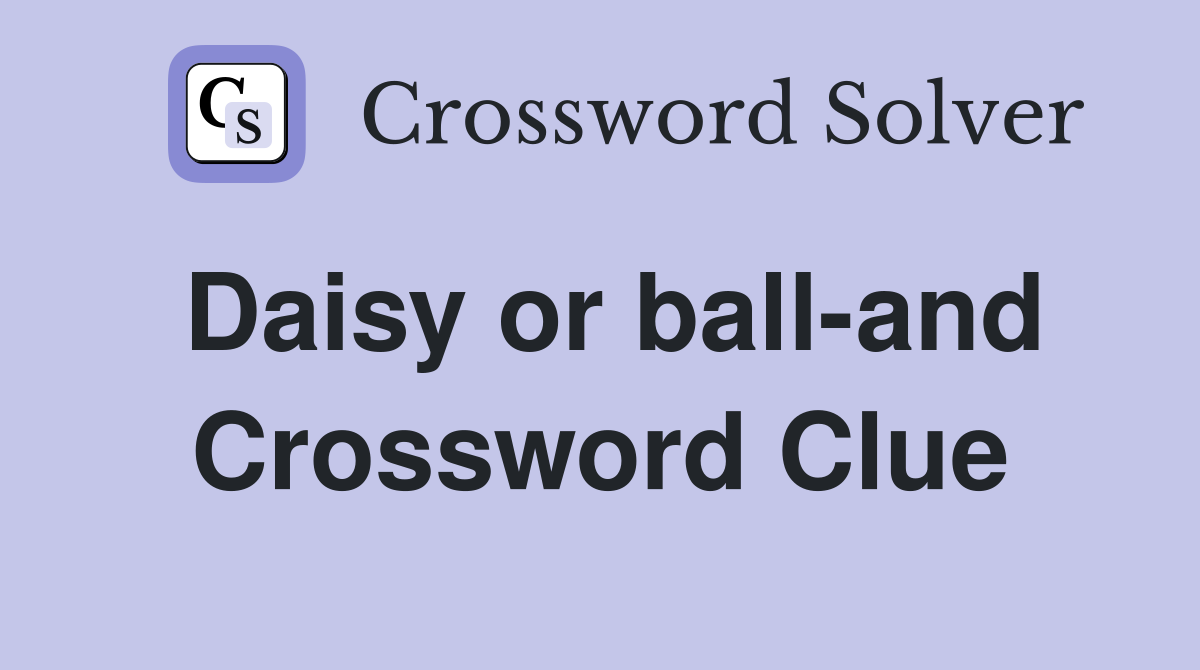 Daisy or ball-and Crossword Clue