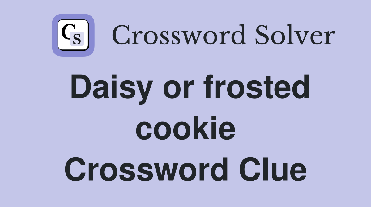 Daisy or frosted cookie Crossword Clue
