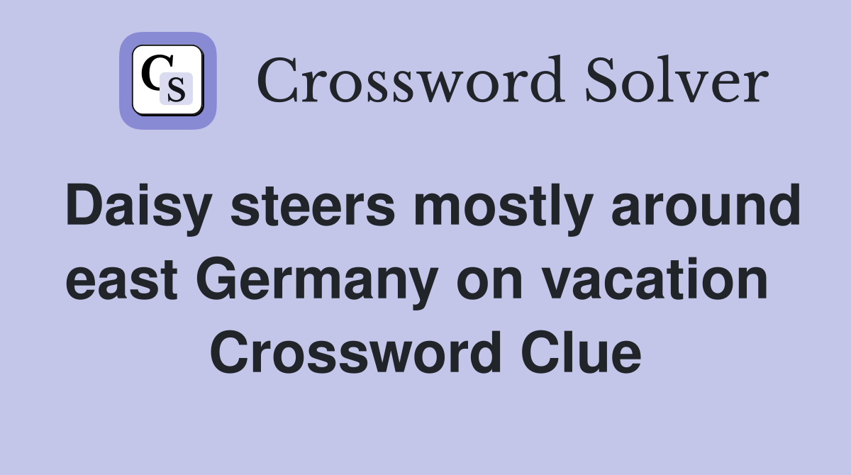 Daisy steers mostly around east Germany on vacation  Crossword Clue