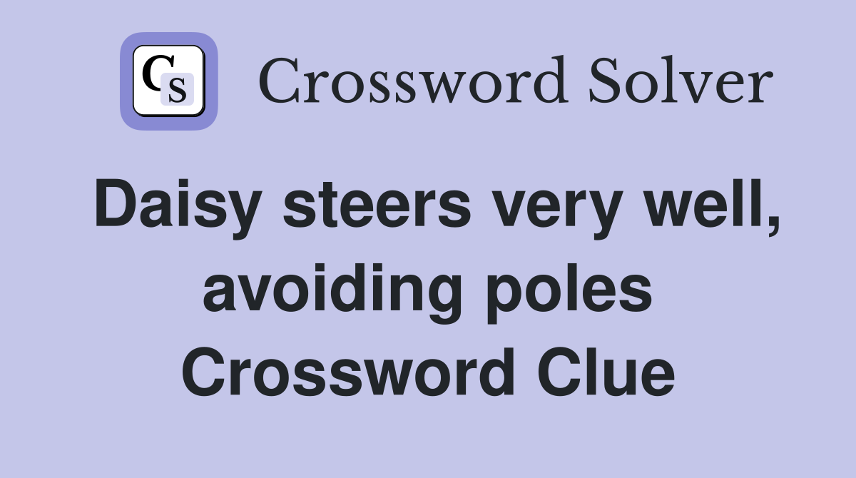 Daisy steers very well, avoiding poles Crossword Clue