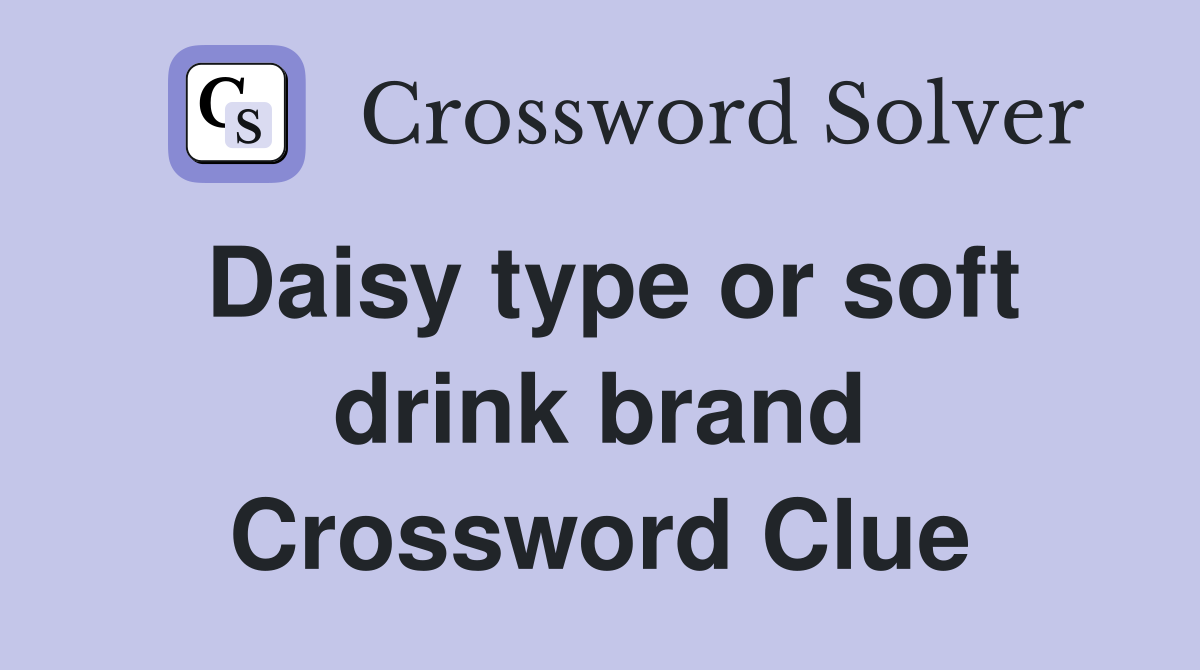 Daisy type or soft drink brand Crossword Clue