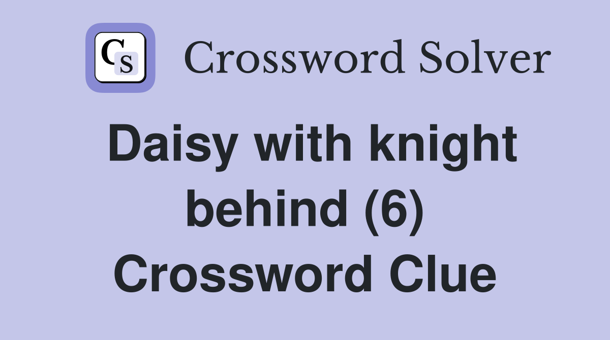 Daisy with knight behind (6) Crossword Clue