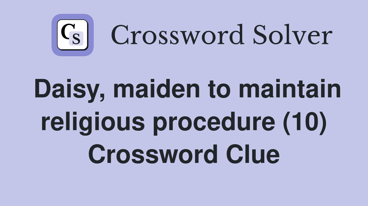 Daisy, maiden to maintain religious procedure (10) Crossword Clue