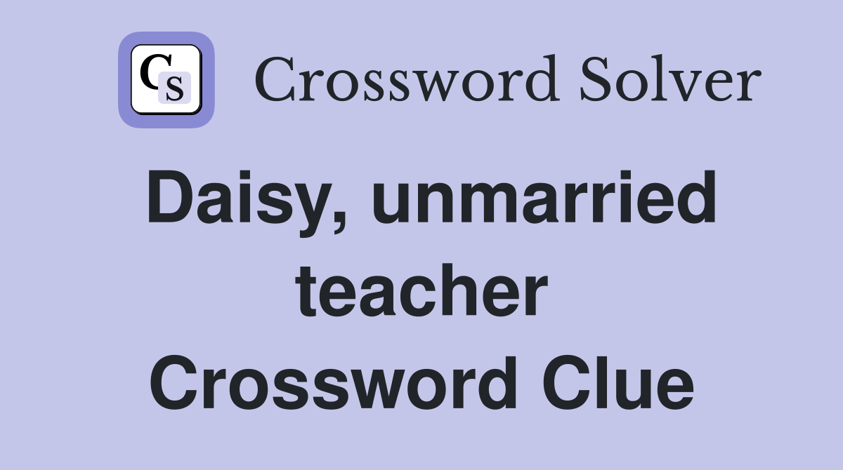 Daisy, unmarried teacher Crossword Clue