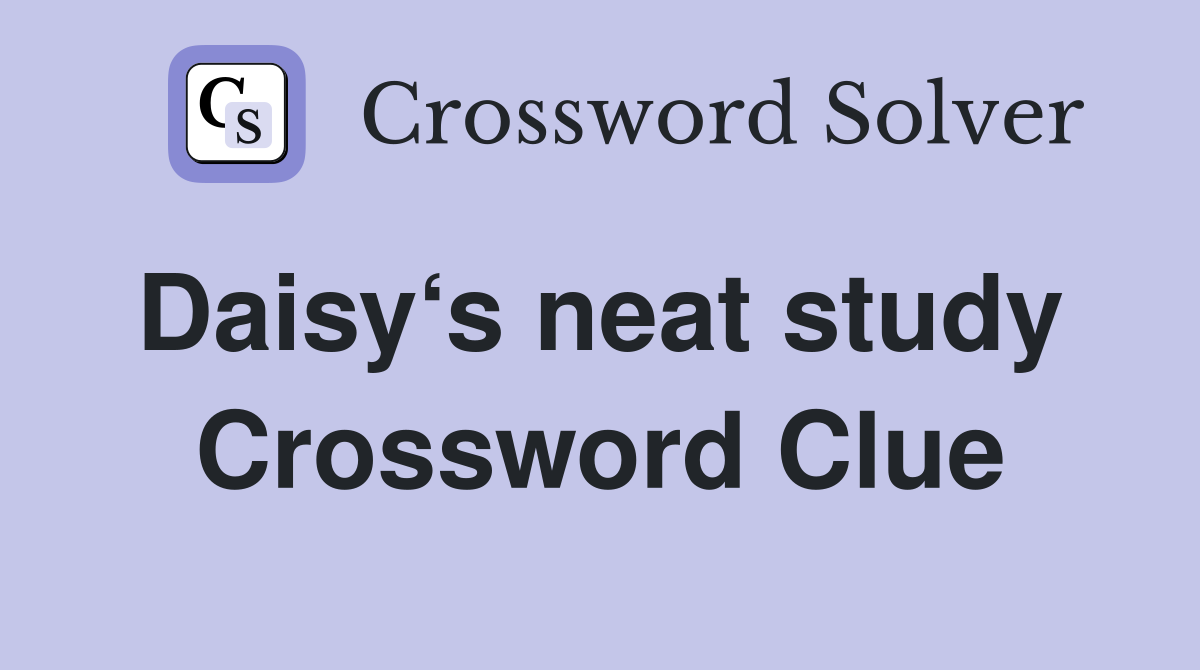 Daisy‘s neat study  Crossword Clue