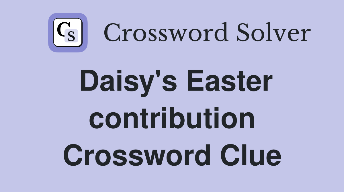Daisy's Easter contribution Crossword Clue