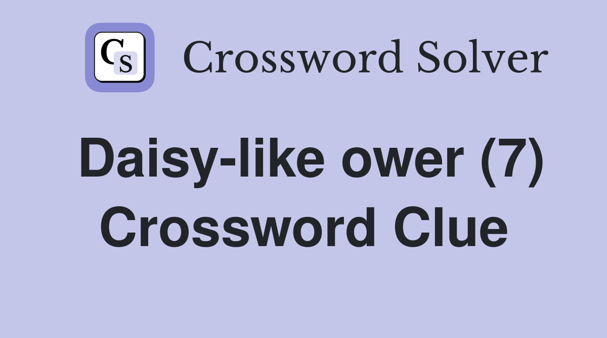 Daisy-like ower (7) Crossword Clue