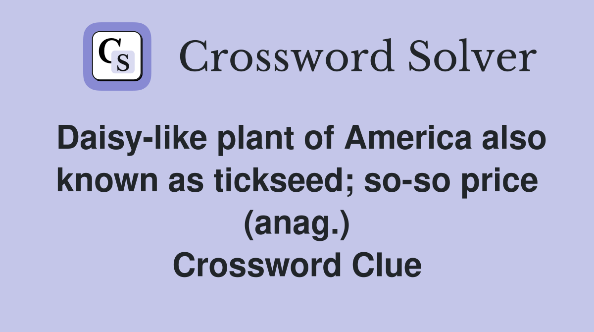 Daisy-like plant of America also known as tickseed; so-so price (anag.) Crossword Clue