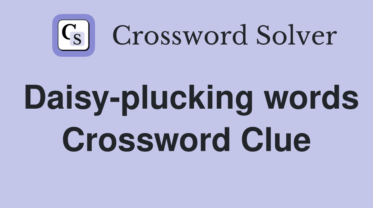 Daisy-plucking words Crossword Clue