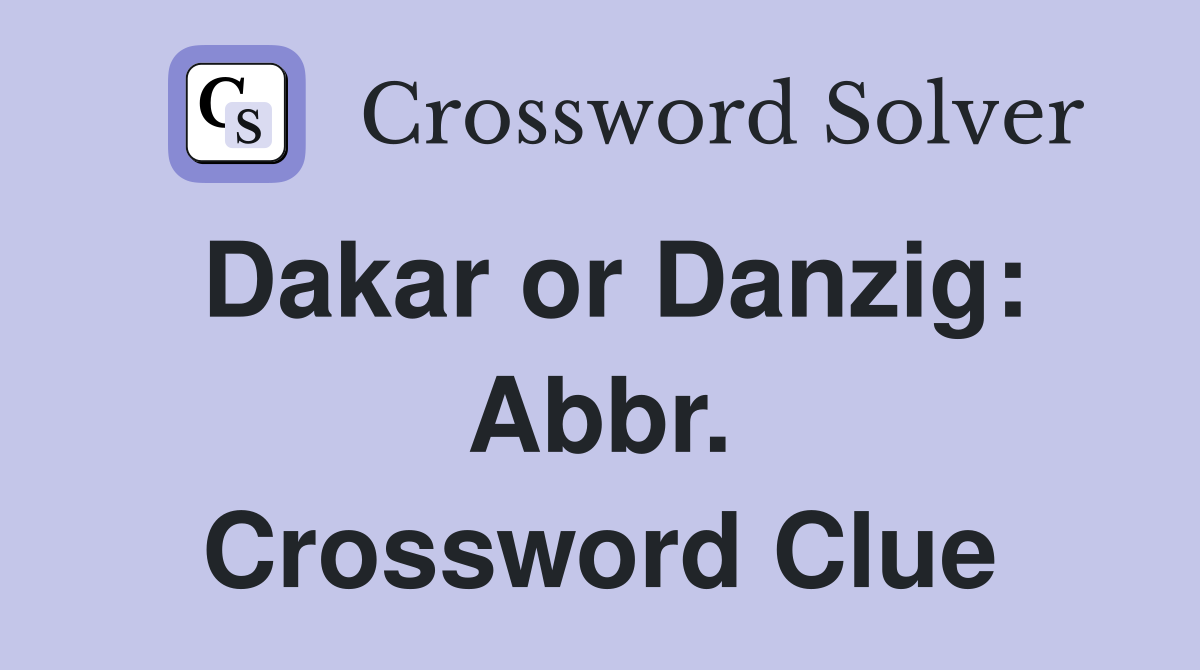 Dakar or Danzig: Abbr. Crossword Clue