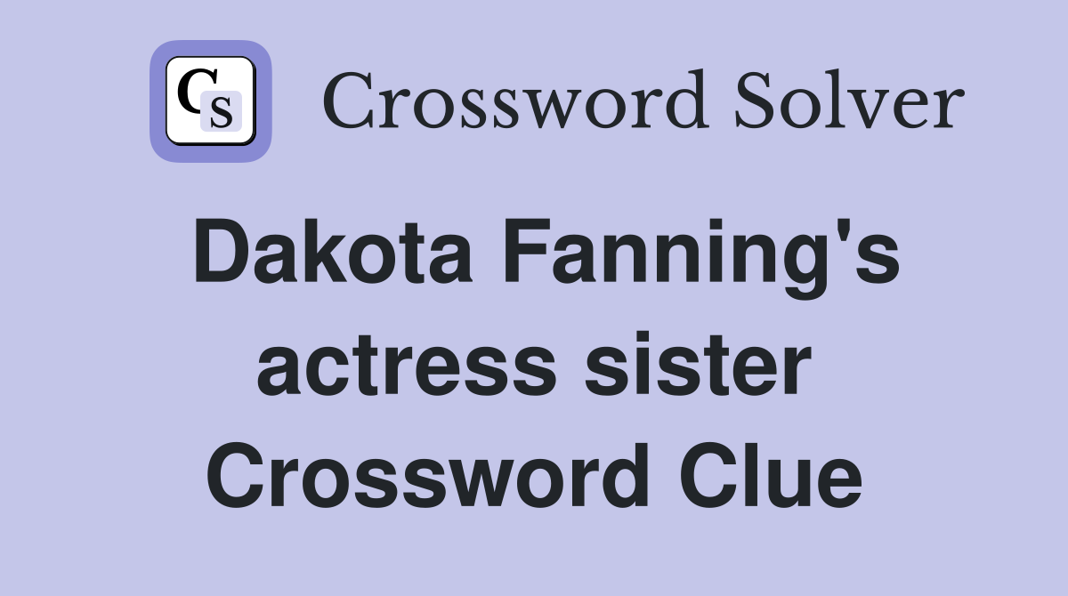 Dakota Fanning's actress sister Crossword Clue