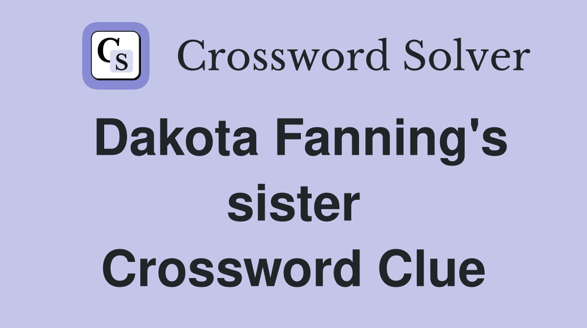Dakota Fanning's sister Crossword Clue