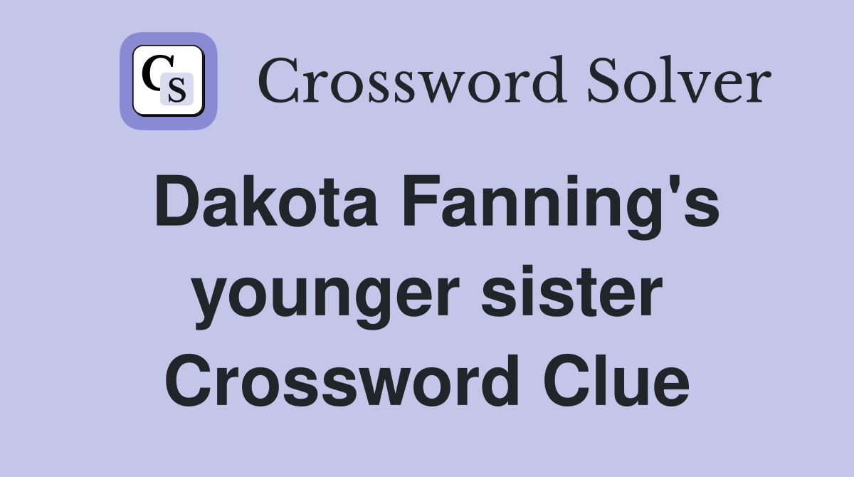 Dakota Fanning's younger sister Crossword Clue