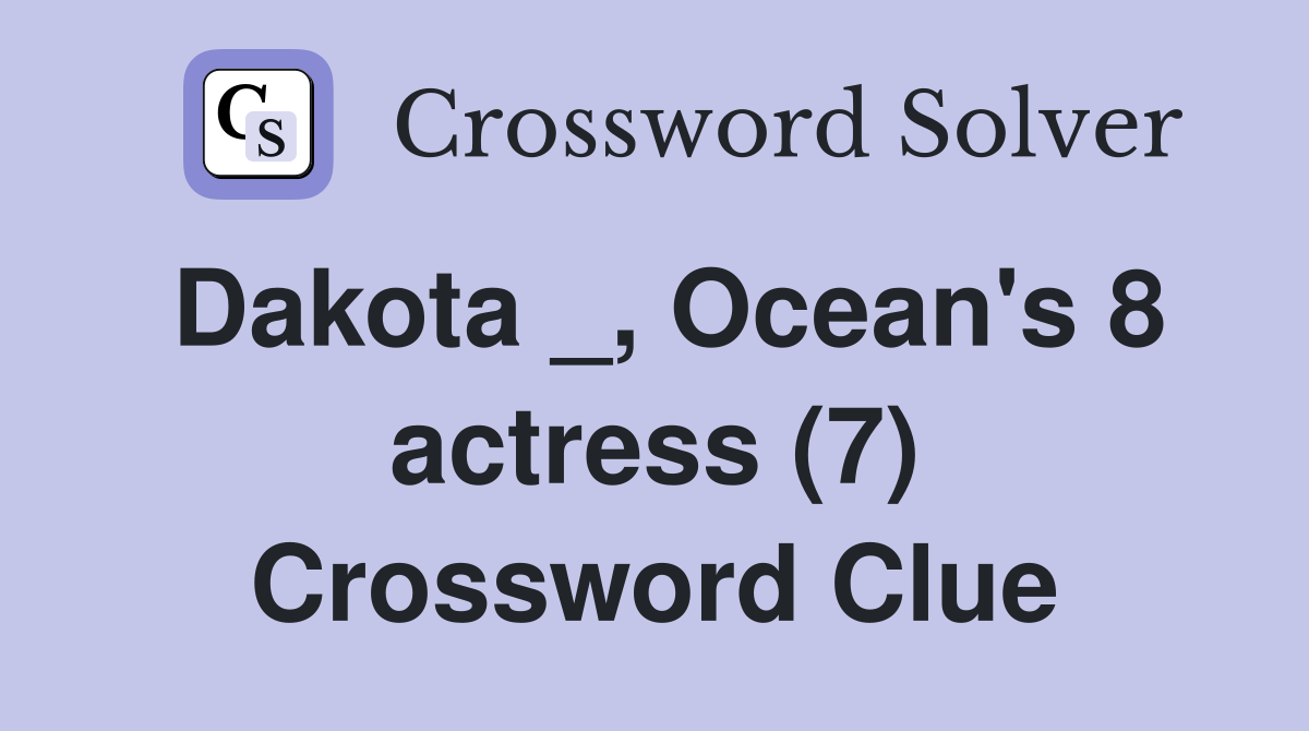 Dakota _, Ocean's 8 actress (7) Crossword Clue