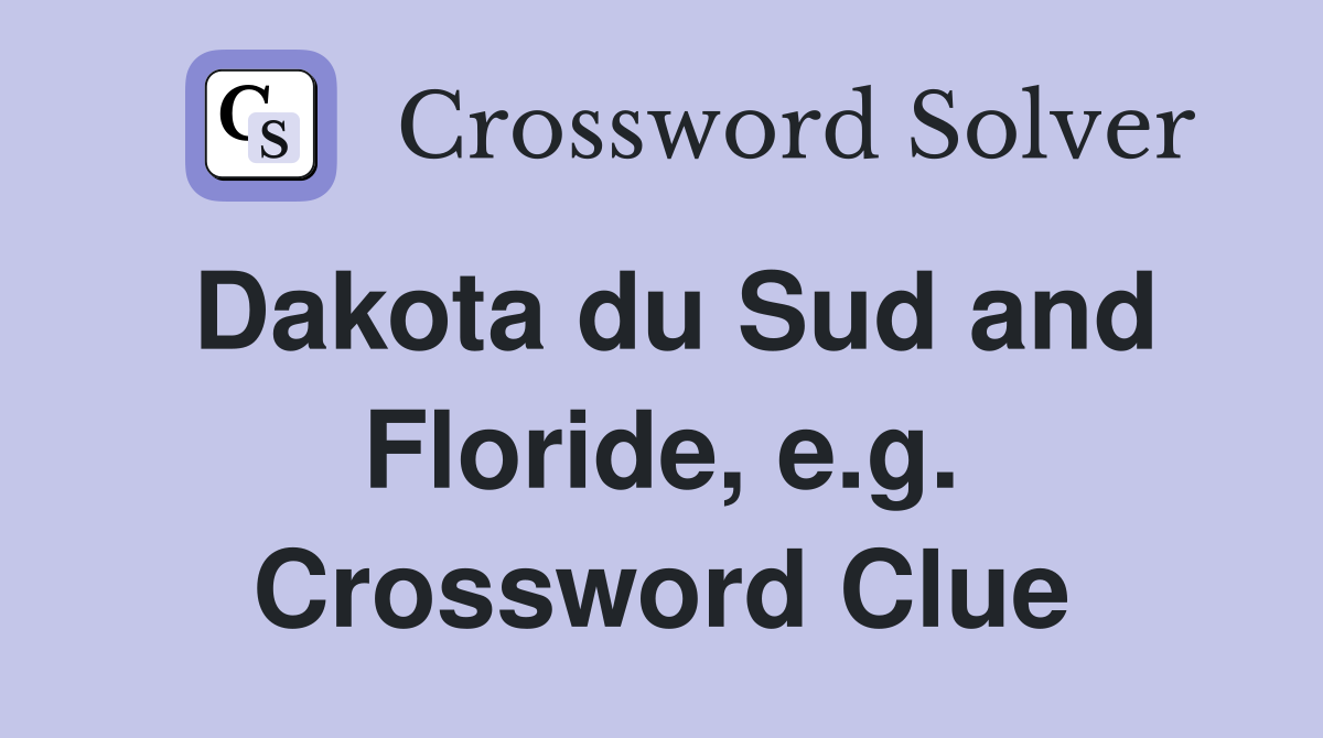 Dakota du Sud and Floride, e.g. Crossword Clue