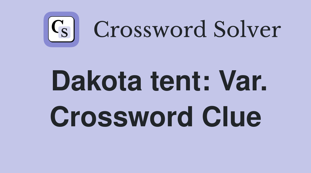 Dakota tent: Var. Crossword Clue