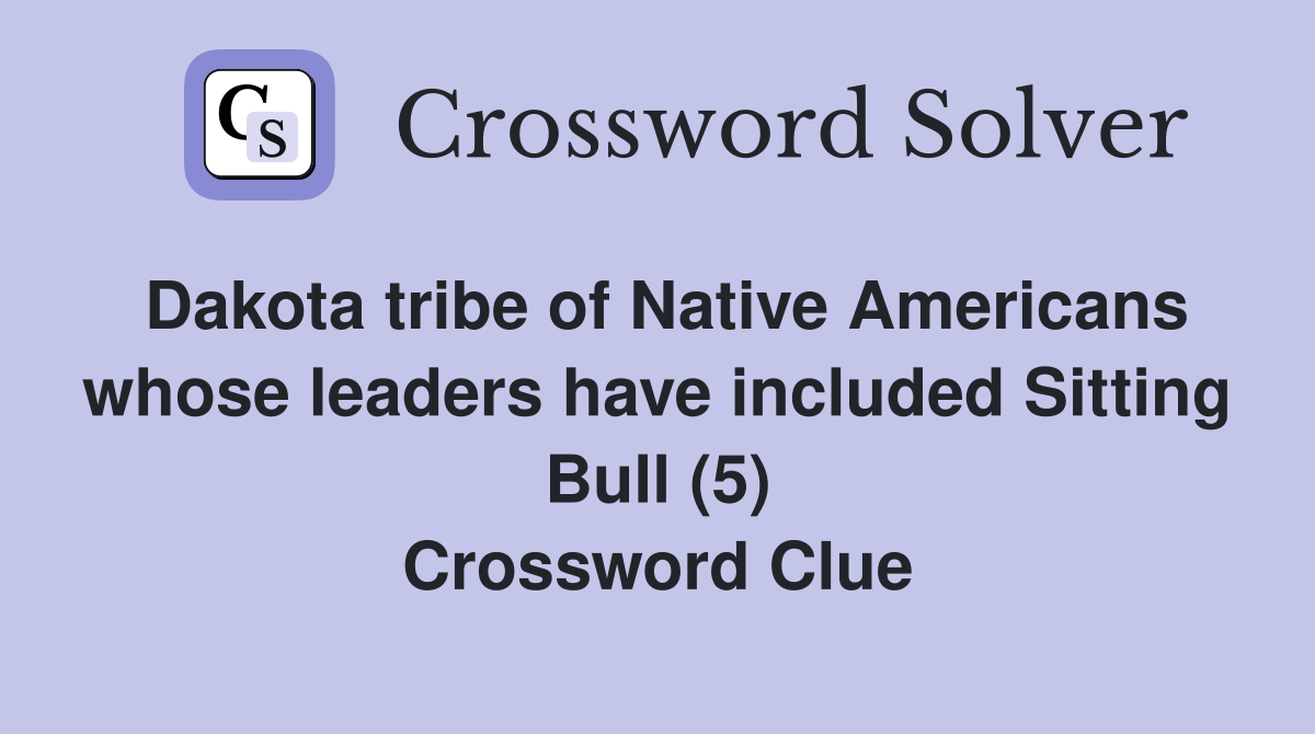 Dakota tribe of Native Americans whose leaders have included Sitting Bull (5) Crossword Clue