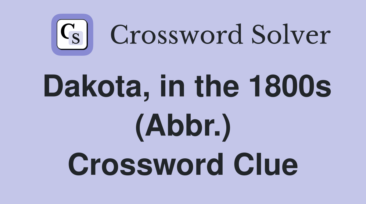 Dakota, in the 1800s (Abbr.) Crossword Clue