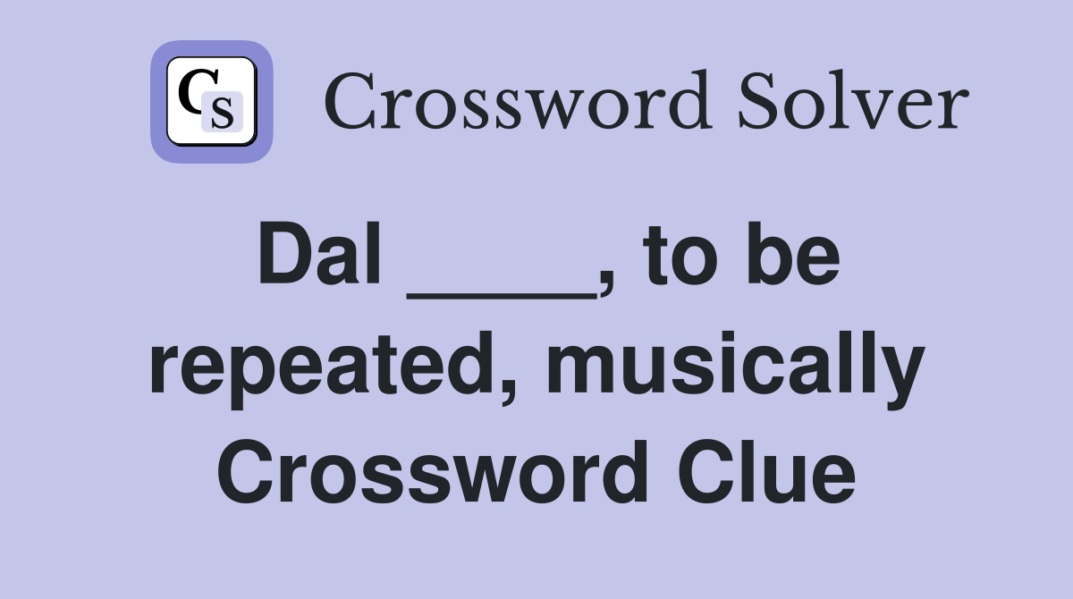 Dal ____, to be repeated, musically Crossword Clue