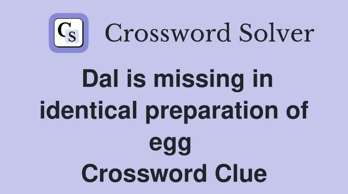 Dal is missing in identical preparation of egg  Crossword Clue