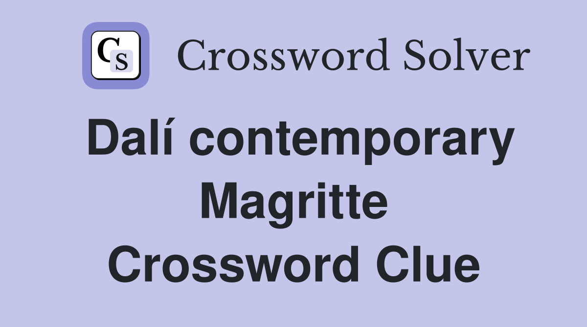 Dalí contemporary Magritte Crossword Clue