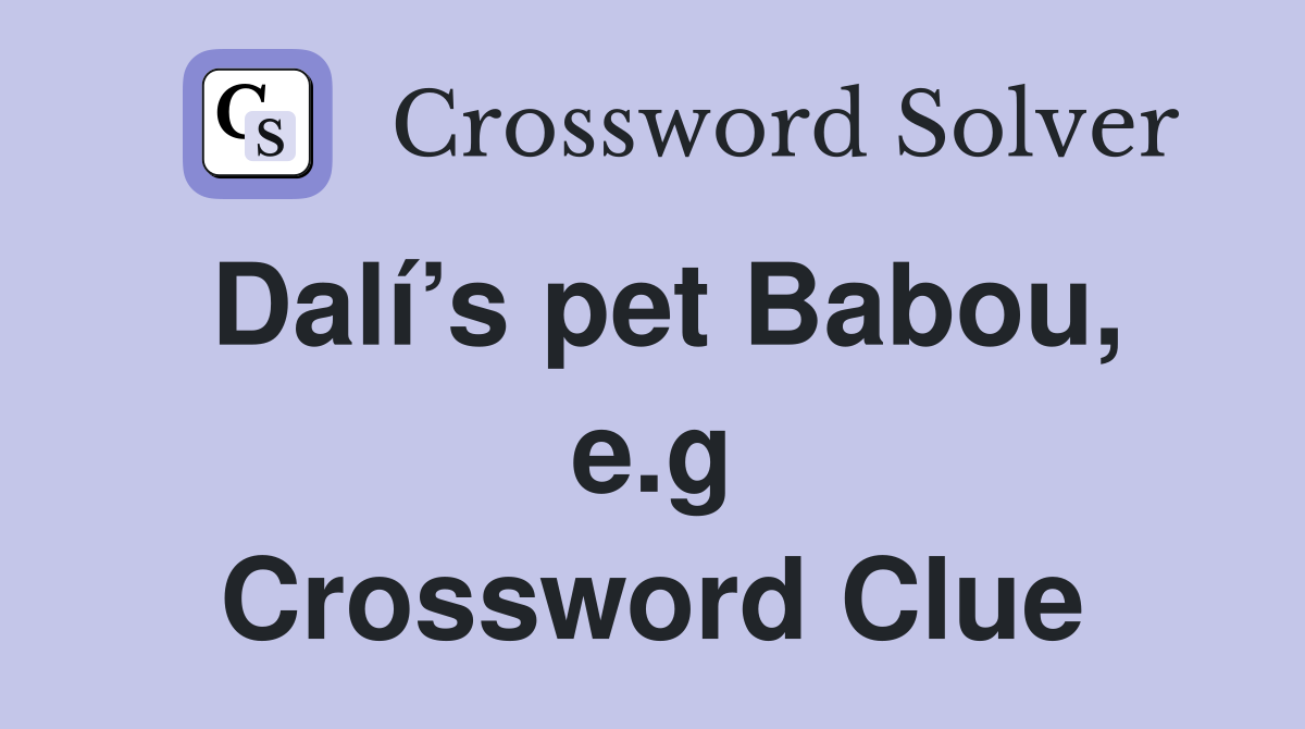Dalí’s pet Babou, e.g Crossword Clue