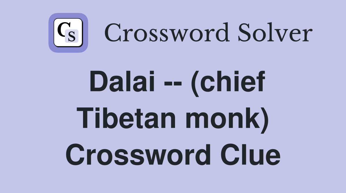 Dalai -- (chief Tibetan monk) Crossword Clue