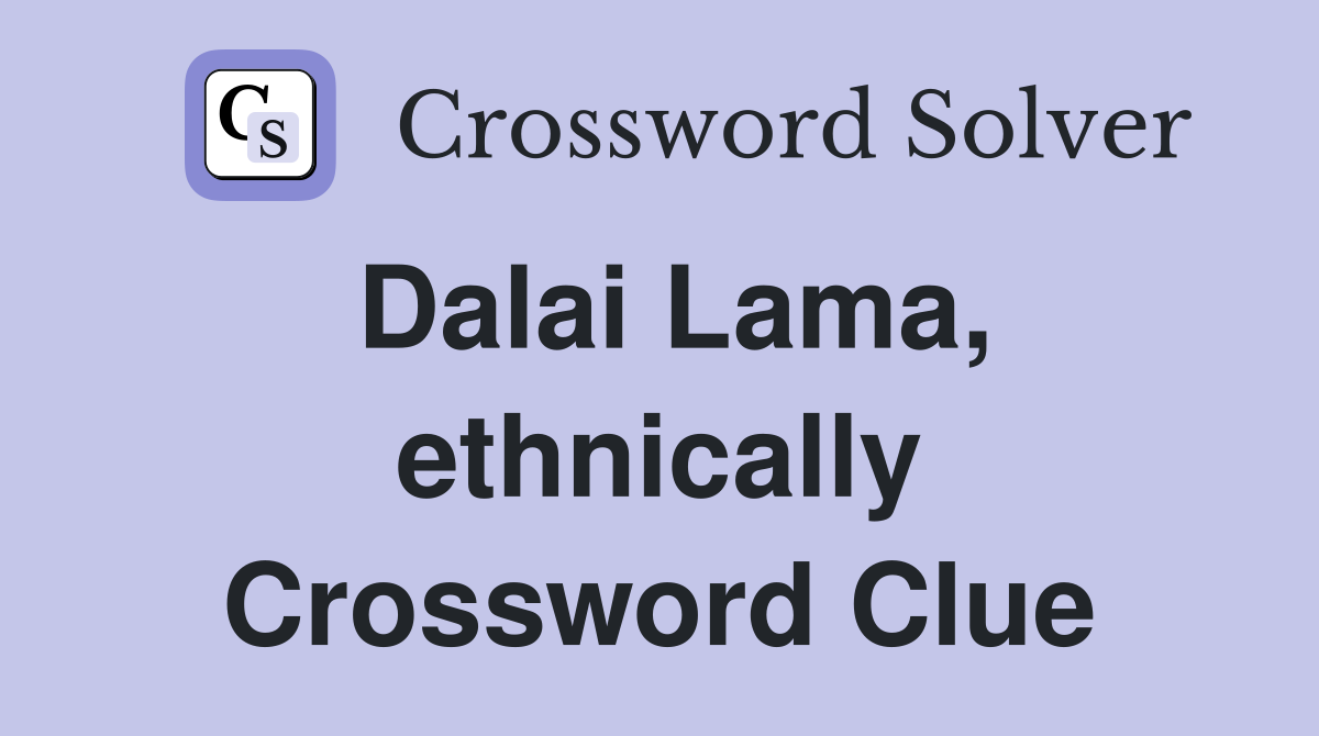 Dalai Lama, ethnically Crossword Clue
