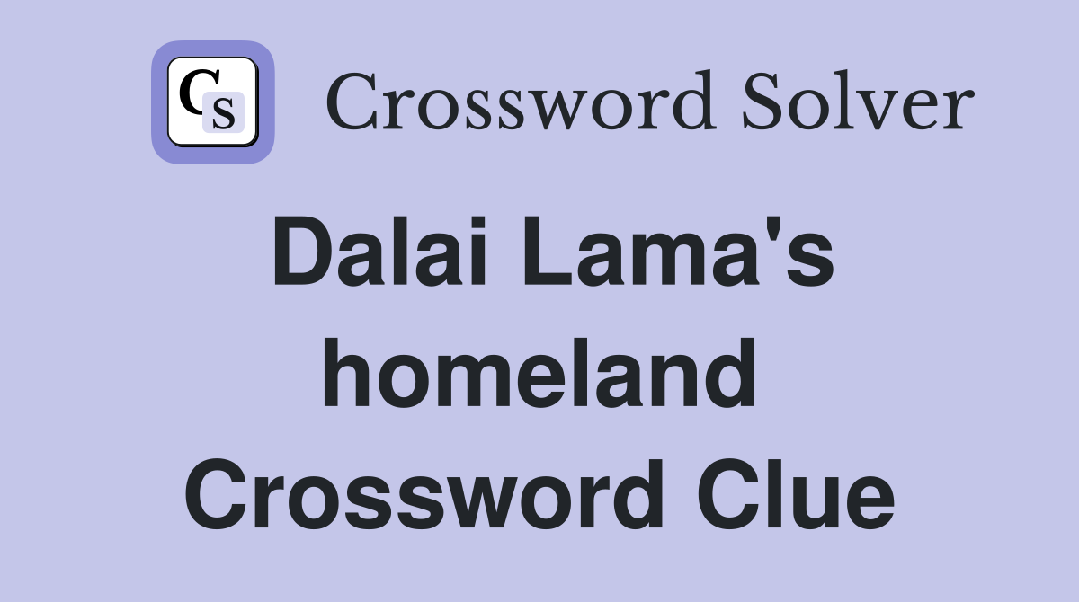 Dalai Lama's homeland Crossword Clue