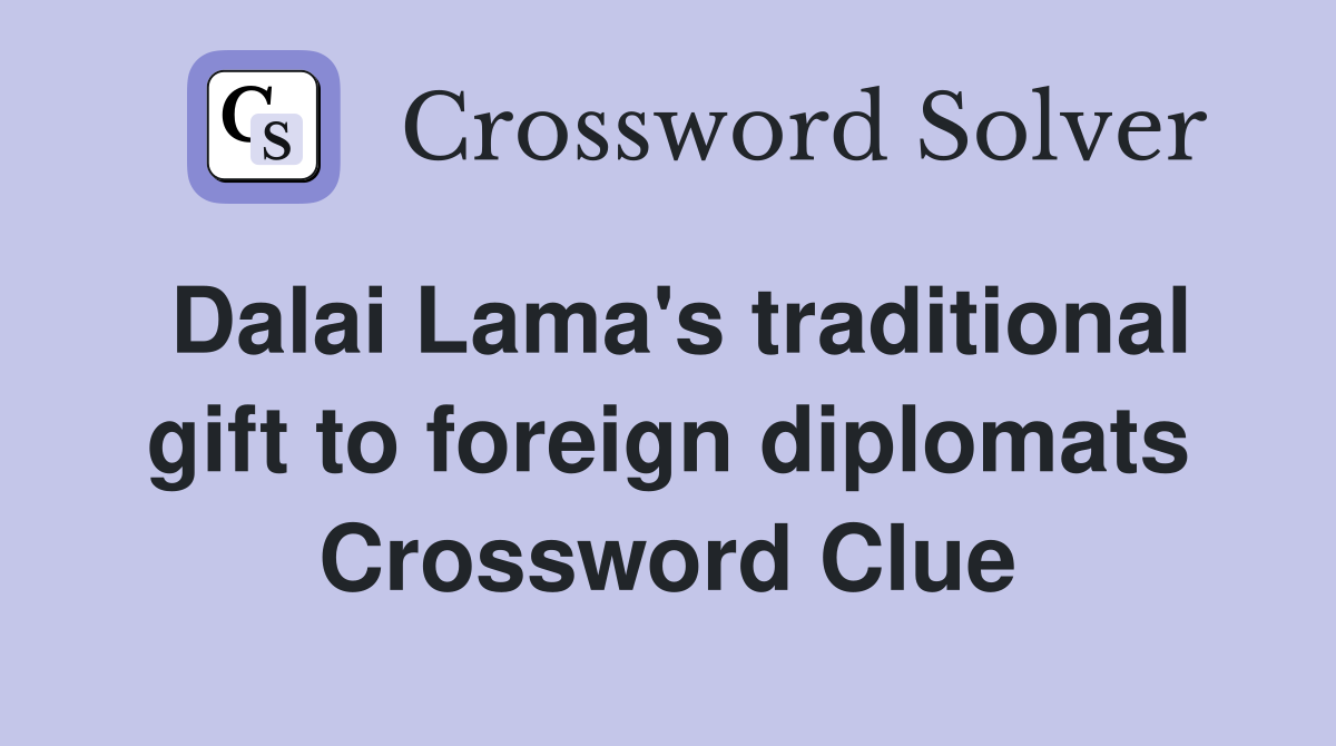 Dalai Lama's traditional gift to foreign diplomats Crossword Clue