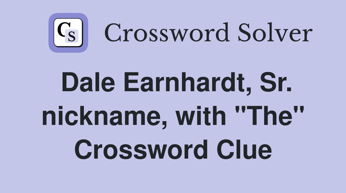 Dale Earnhardt, Sr. nickname, with "The" Crossword Clue