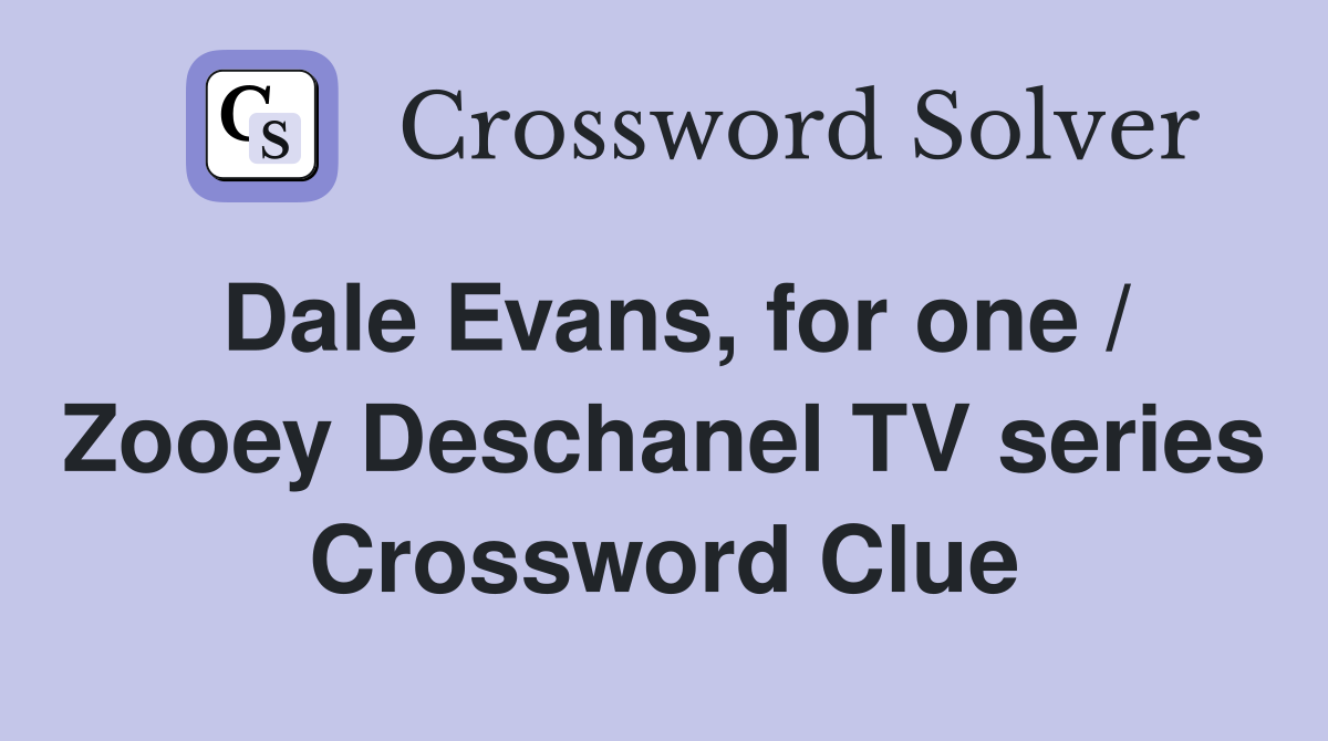 Dale Evans, for one / Zooey Deschanel TV series Crossword Clue