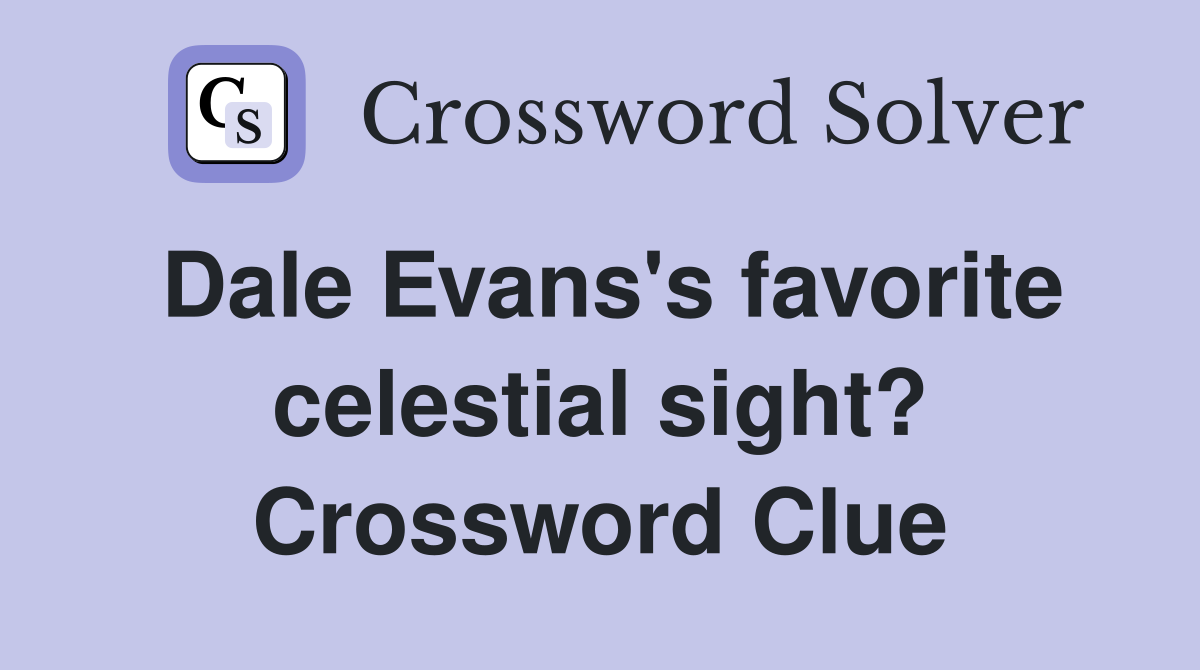 Dale Evans's favorite celestial sight? Crossword Clue