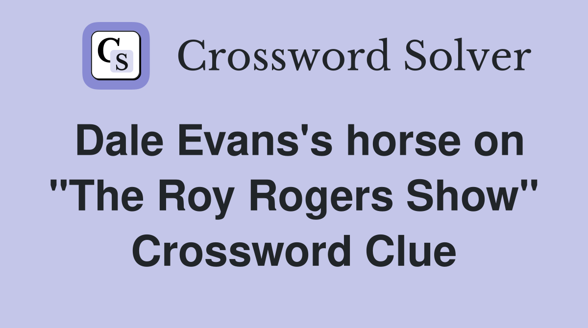 Dale Evans's horse on "The Roy Rogers Show" Crossword Clue