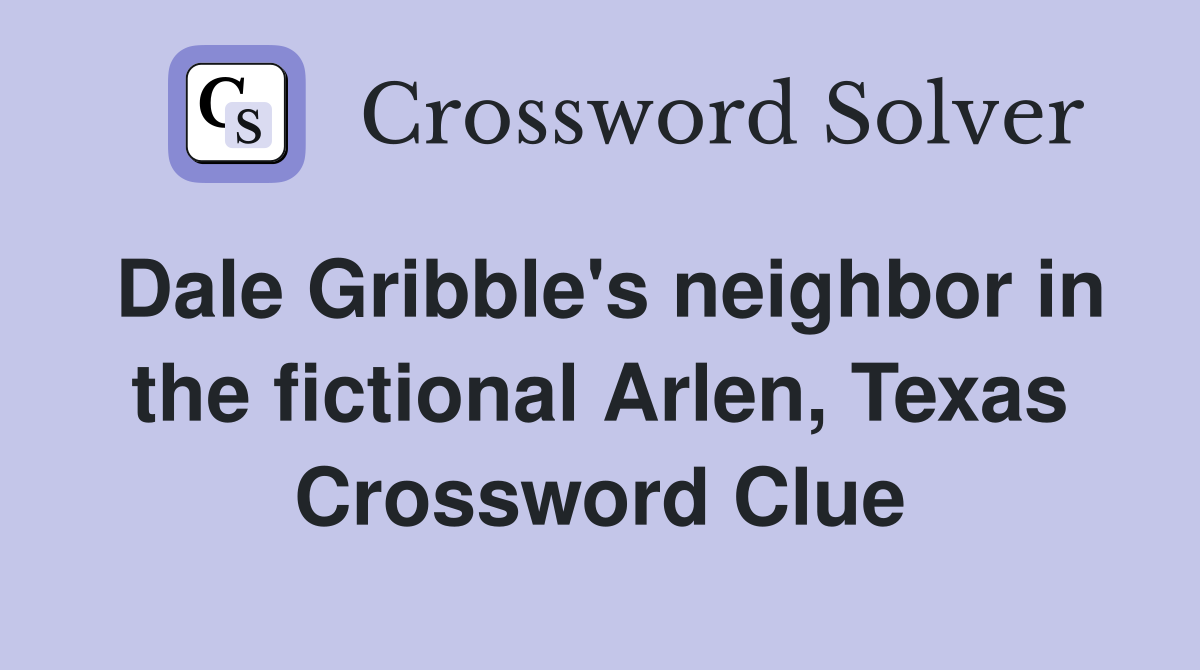 Dale Gribble's neighbor in the fictional Arlen, Texas Crossword Clue