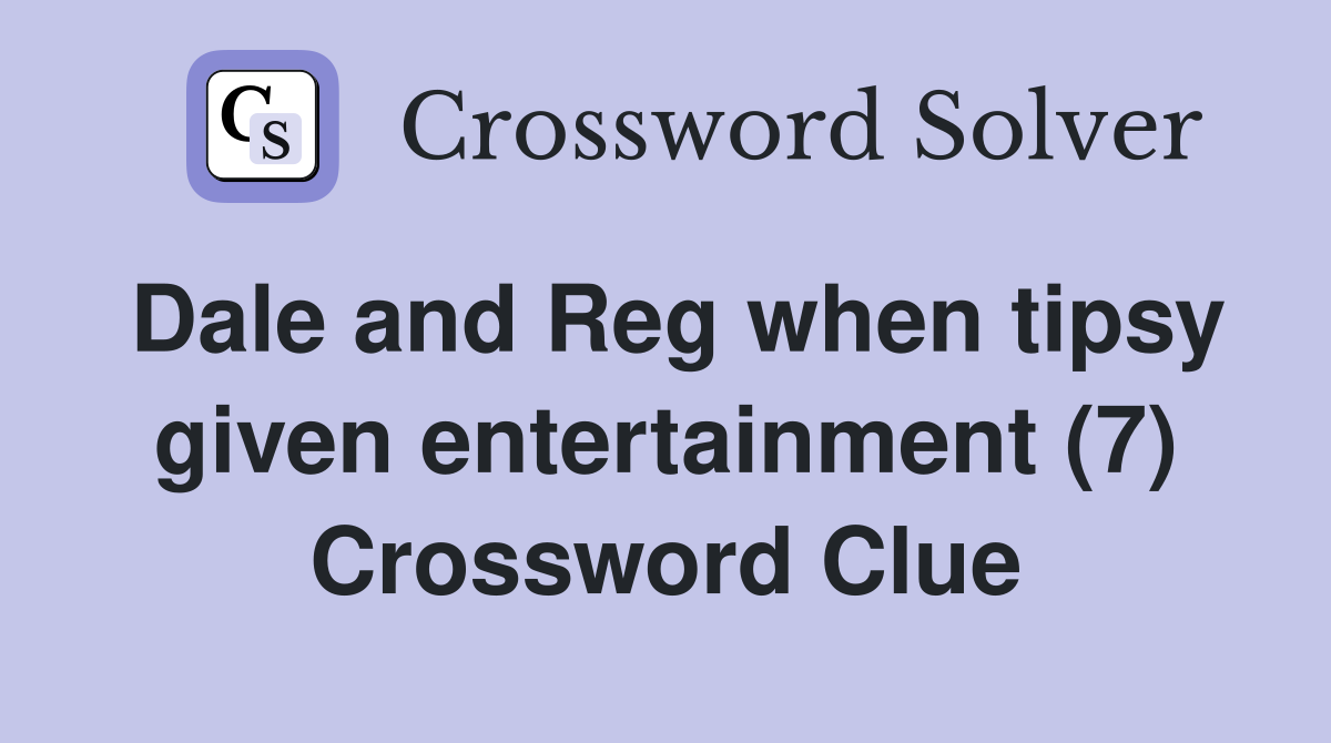 Dale and Reg when tipsy given entertainment (7) Crossword Clue