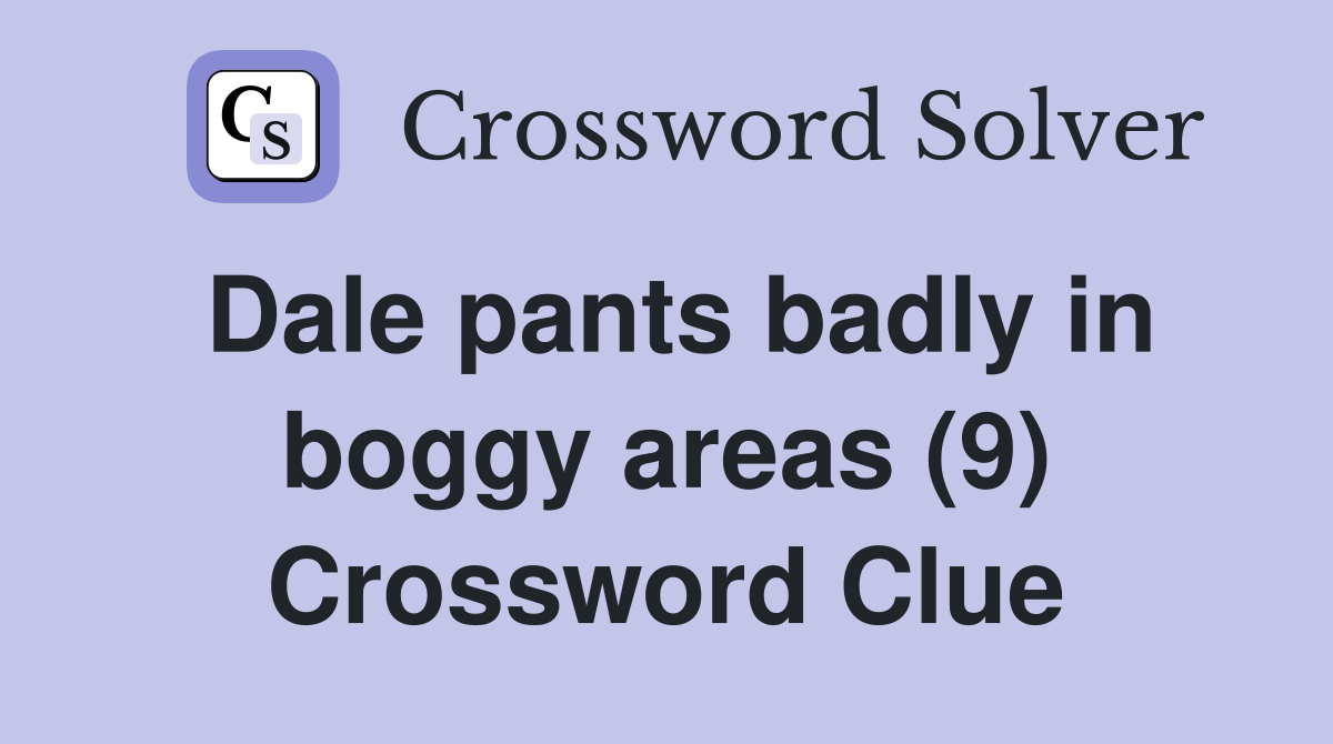 Dale pants badly in boggy areas (9) Crossword Clue