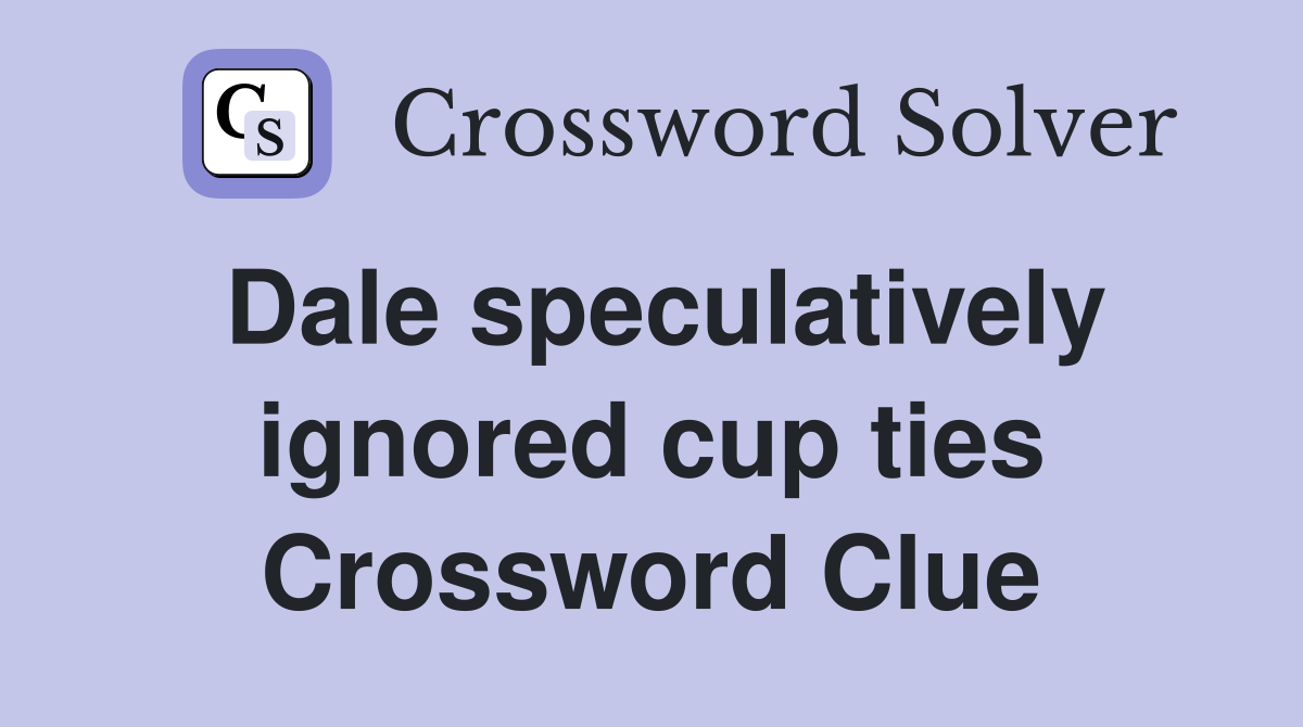 Dale speculatively ignored cup ties Crossword Clue