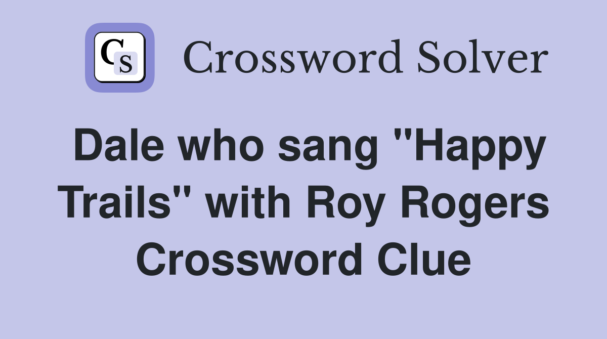 Dale who sang "Happy Trails" with Roy Rogers Crossword Clue