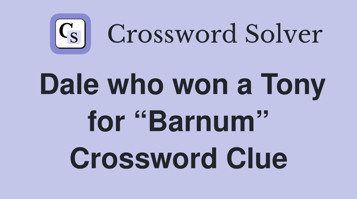 Dale who won a Tony for “Barnum” Crossword Clue