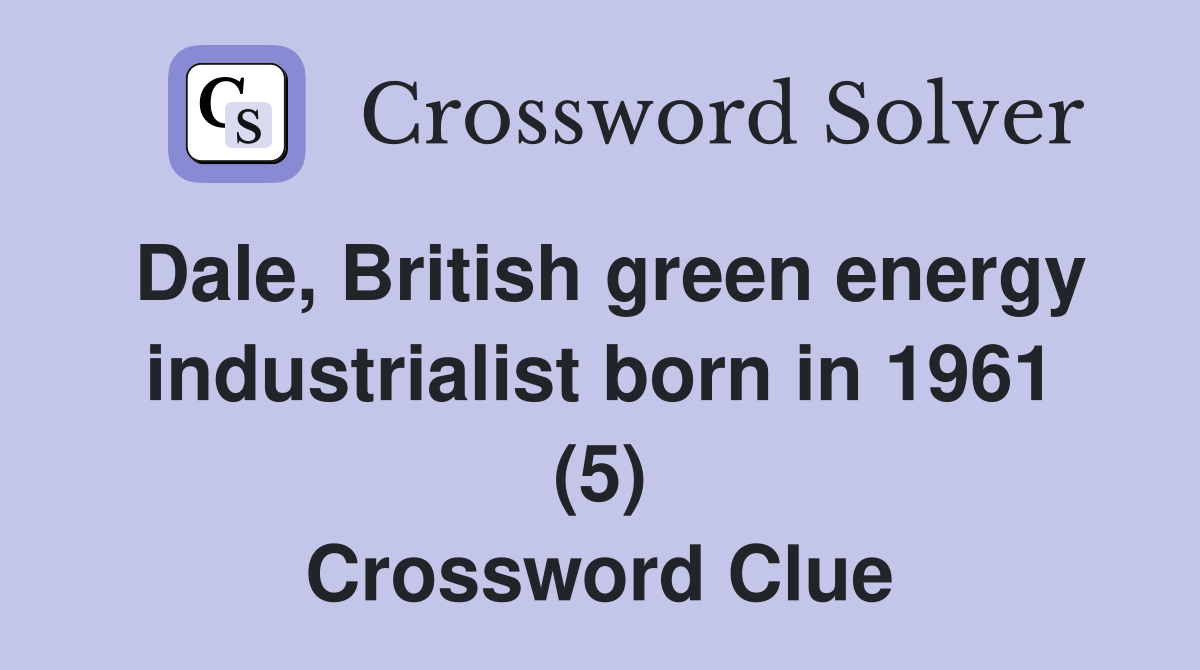 Dale, British green energy industrialist born in 1961 (5) Crossword Clue