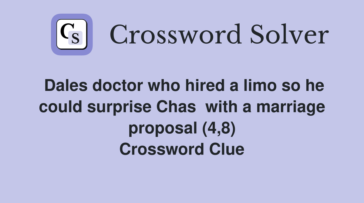 Dales doctor who hired a limo so he could surprise Chas  with a marriage proposal (4,8) Crossword Clue
