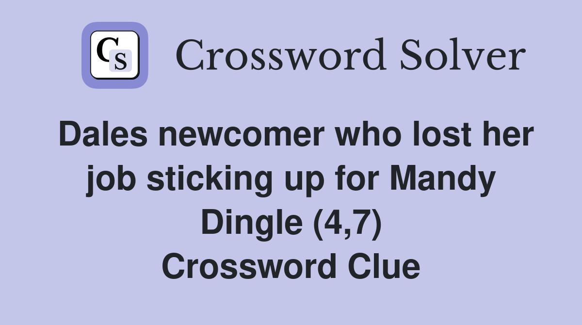 Dales newcomer who lost her job sticking up for Mandy Dingle (4,7) Crossword Clue