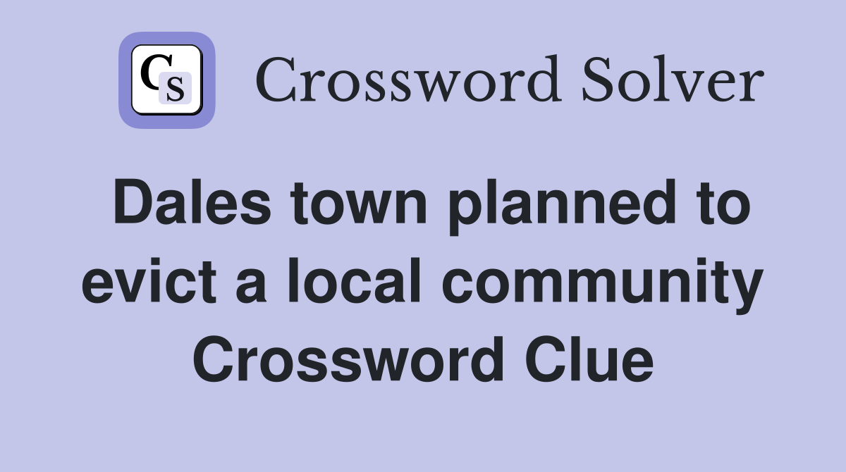 Dales town planned to evict a local community Crossword Clue