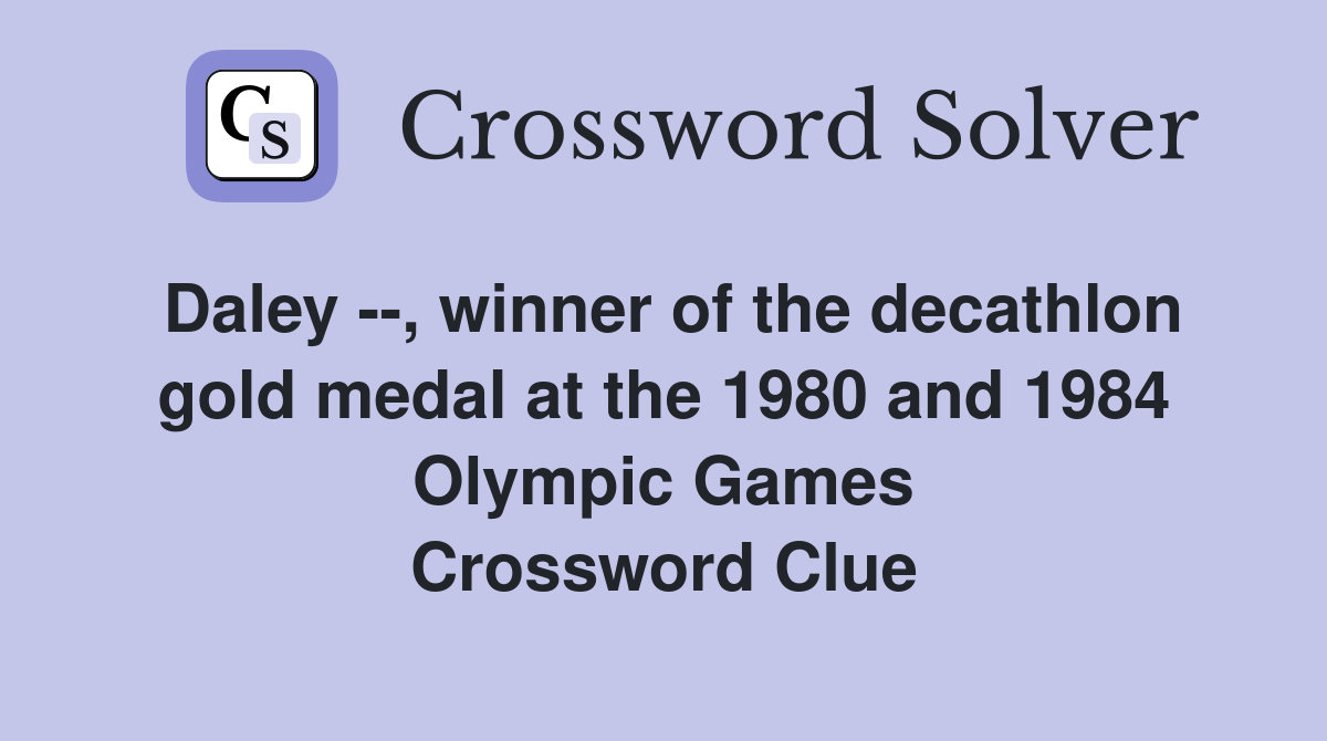 Daley --, winner of the decathlon gold medal at the 1980 and 1984 Olympic Games Crossword Clue